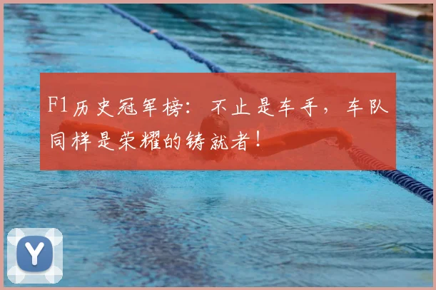 F1历史冠军榜:不止是车手,车队同样是荣耀的铸就者!