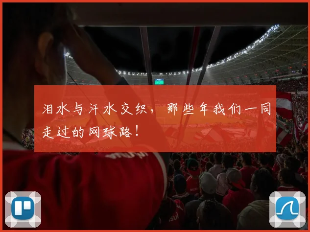 泪水与汗水交织，那些年我们一同走过的网球路！